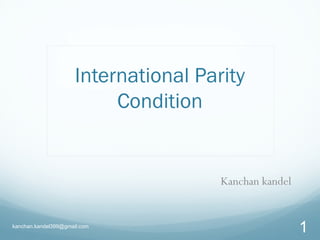 International Parity
Condition
Kanchan kandel
1kanchan.kandel399@gmail.com
 