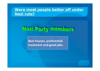 Were most people better off under
Nazi rule?
Best houses, preferential
treatment and good jobs.
 
