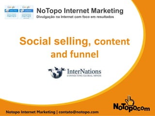SEO para E-commerce
NoTopo Internet Marketing
Divulgação na Internet com foco em resultados
Notopo Internet Marketing | contato@notopo.com
Social selling, content
and funnel
and.
 