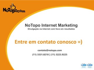 SEO para E-commerce
NoTopo Internet Marketing
Divulgação na Internet com foco em resultados
contato@notopo.com
(11) 3331.0...