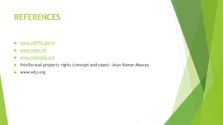 REFERENCES
 www.USPTO.gov.in
 www.wipo.int
 www.nbaindia.org
 Intellectual property rights (concept and cases) –Arun Kumar Maurya
 www.wto.org
 