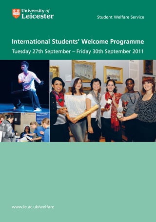 Student Welfare Service




International Students’ Welcome Programme
Tuesday 27th September – Friday 30th September 2011




www.le.ac.uk/welfare
 