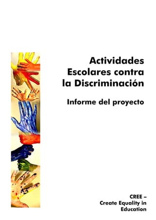 Actividades
Escolares contra
la Discriminación
Informe del proyecto
CREE –
Create Equality in
Education
 