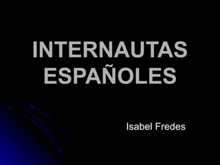 INTERNAUTAS ESPAÑOLES Isabel Fredes 