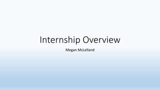 Internship Overview
Megan McLelland
 