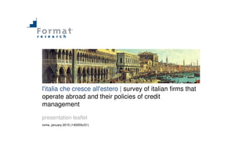 l'italia che cresce all'estero | survey of italian firms that
operate abroad and their policies of credit
management
presentation leaflet
rome, january 2015 (14005fo/01)
 
