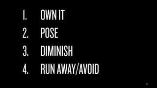 12
1. OWNIT
2. POSE
3. DIMINISH
4. RUNAWAY/AVOID
 