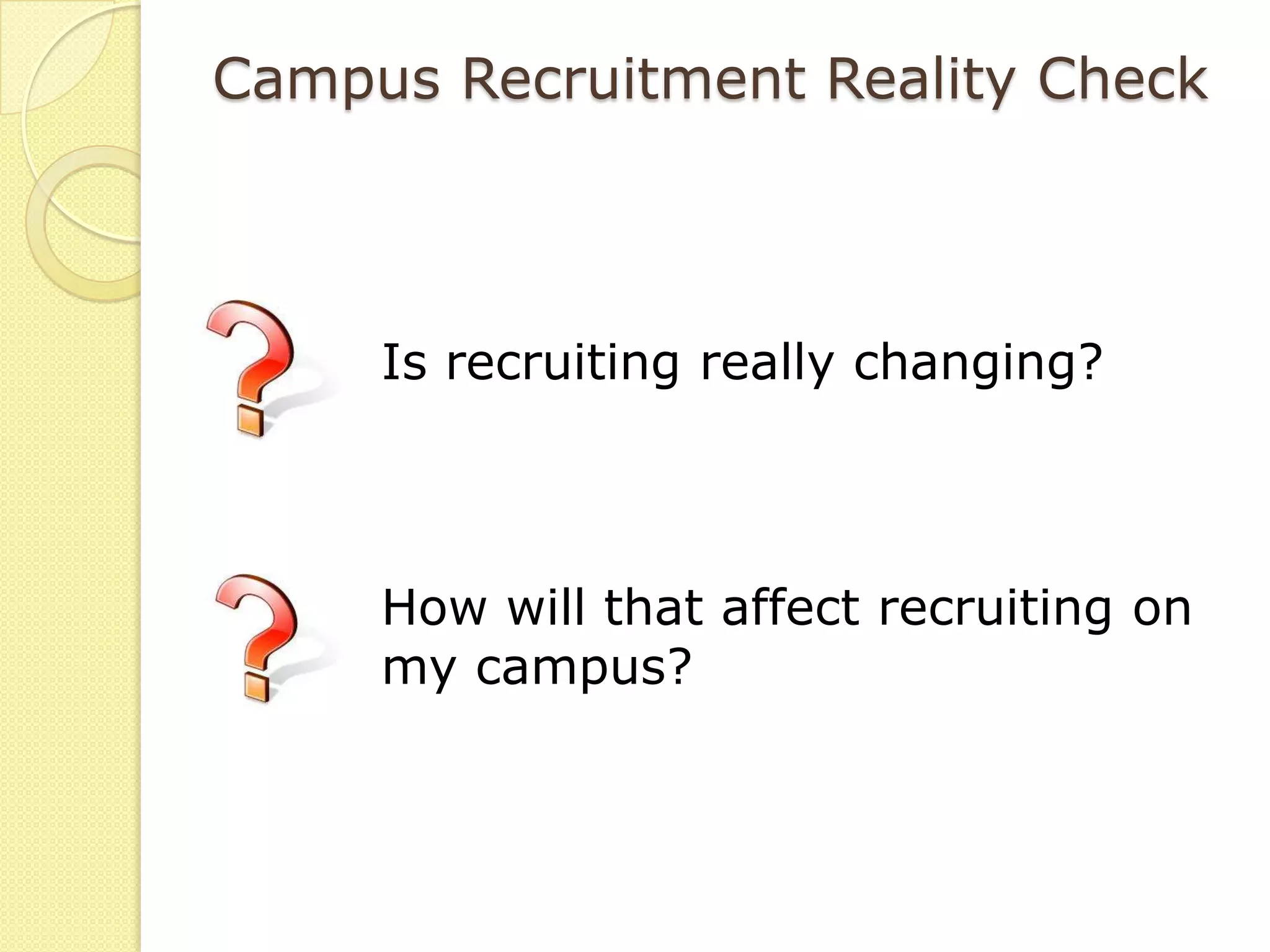 Campus Recruitment Reality Check



     Is recruiting really changing?



     How will that affect recruiting on
     my campus?
 