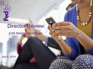 Director Review:
CAS Mobile Intern Team
July 8, 2014
 