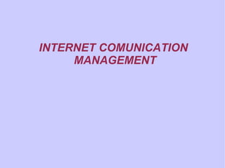 INTERNET COMUNICATION  MANAGEMENT 