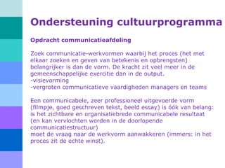 Ondersteuning cultuurprogramma
Opdracht communicatieafdeling
Zoek communicatie-werkvormen waarbij het proces (het met
elka...