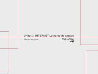 Unitat 3. INTERNET:La xarxa de xarxes
El món electrònic
 