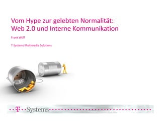 Vom Hype zur gelebten Normalität:
Web 2.0 und Interne Kommunikation
Frank Wolf

T-Systems Multimedia Solutions
 
