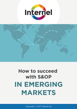 Copyright © 2017 Internel SA
How to succeed
with S&OP
IN EMERGING
MARKETS
 