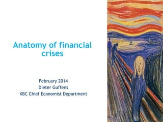 Anatomy of financial
crises

February 2014
Dieter Guffens
KBC Chief Economist Department

 