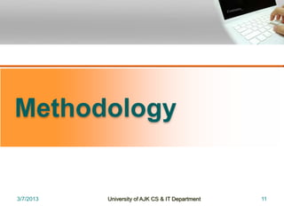 Methodology


3/7/2013   University of AJK CS & IT Department   11
 
