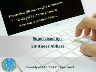 Supervised by :
    Sir Anees Abbasi



University of AJK CS & IT Department
 