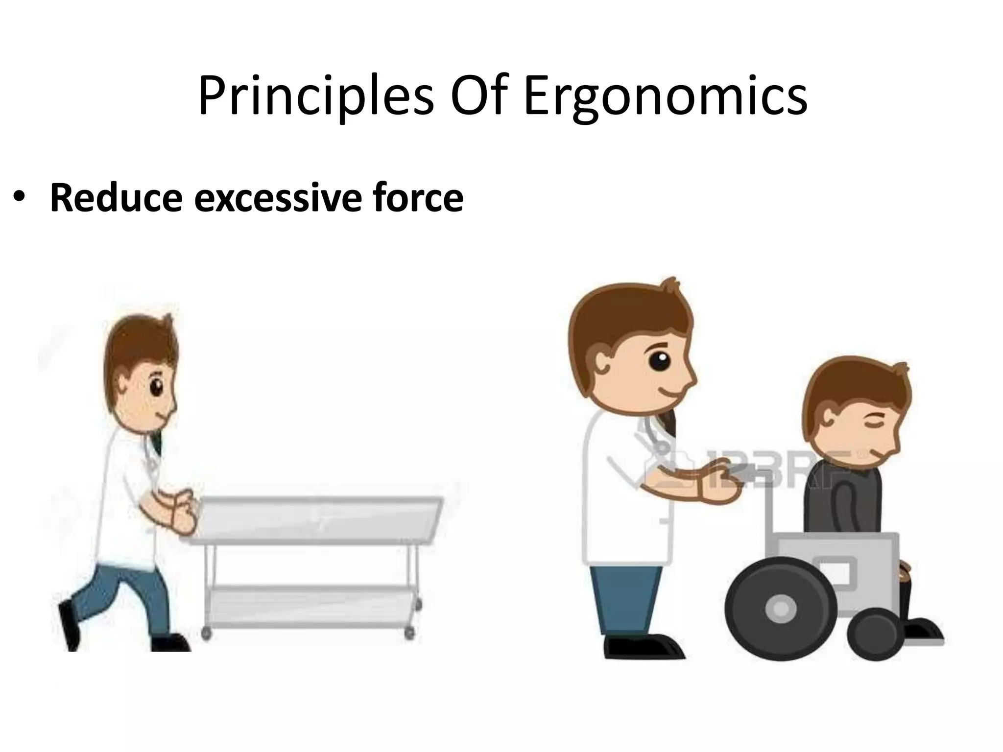 Principles Of Ergonomics
• Reduce excessive force
 