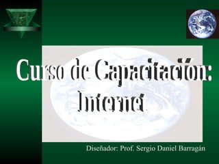 Curso de Capacitación: Internet Diseñador: Prof. Sergio Daniel Barragán 