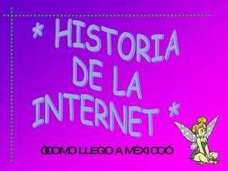 “ COMO LLEGO A MÉXICO” * HISTORIA DE LA INTERNET * 