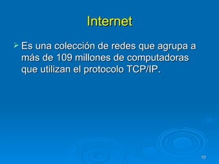 Internet Es una colección de redes que agrupa a más de 109 millones de computadoras que utilizan el protocolo TCP/IP. 