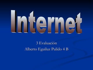3 Evaluación Alberto Eguiluz Pulido 4 B Internet 