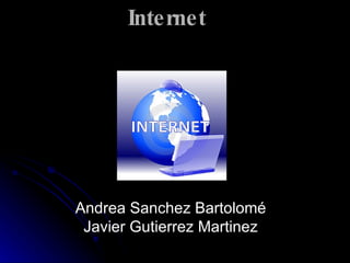 Internet Andrea Sanchez Bartolomé Javier Gutierrez Martinez 