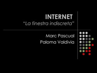 INTERNET  “ La finestra indiscreta” Marc Pascual Paloma Valdivia 