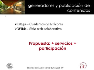 g eneradores y publicación de contenidos : Blogs  – Cuadernos de bitácoras Wikis  - S itio web colaborativo Propuesta: + servicios + participación 