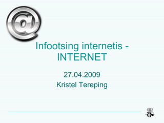 Infootsing internetis - INTERNET 27.04.2009 Kristel Tereping 
