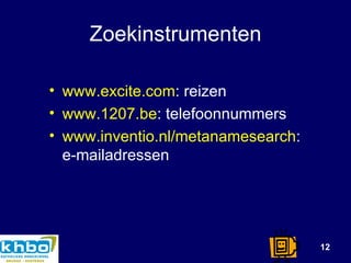 Zoekinstrumenten www.excite.com : reizen www.1207.be : telefoonnummers www.inventio.nl/metanamesearch : e-mailadressen 