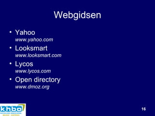 Webgidsen Yahoo www.yahoo.com Looksmart www.looksmart.com Lycos www.lycos.com Open directory www.dmoz.org  