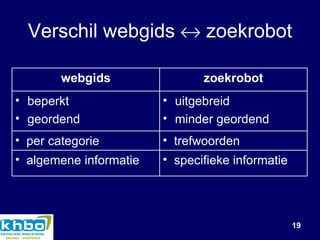 Verschil webgids    zoekrobot webgids zoekrobot beperkt geordend uitgebreid minder geordend per categorie trefwoorden algemene informatie specifieke informatie 