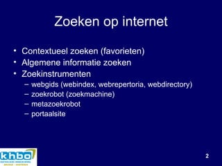 Zoeken op internet Contextueel zoeken (favorieten) Algemene informatie zoeken Zoekinstrumenten webgids (webindex, webrepertoria, webdirectory) zoekrobot (zoekmachine) metazoekrobot portaalsite 