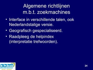 Algemene richtlijnen m.b.t. zoekmachines Interface in verschillende talen, ook Nederlandstalige versie. Geografisch gespecialiseerd. Raadpleeg de helpindex (interpretatie trefwoorden). 
