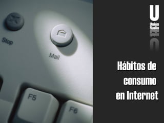 Hábitos deHábitos de
consumoconsumo
en Interneten Internet
 