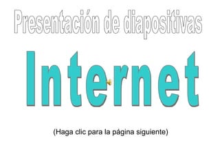Presentación de diapositivas Internet (Haga clic para la página siguiente) 