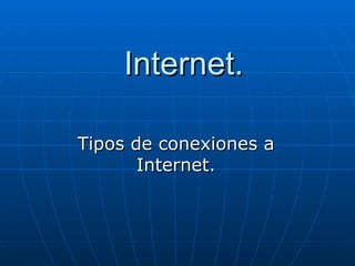 Internet. Tipos de conexiones a Internet. 