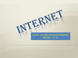 INTERNET LUCIA  JULISSA SALINAS RAMIREZ INICIAL – VI “A” 