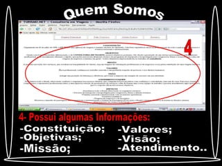 Quem Somos 4- Possui algumas Informações: 4 -Constituição; -Objetivas; -Missão; -Valores; -Visão; -Atendimento..