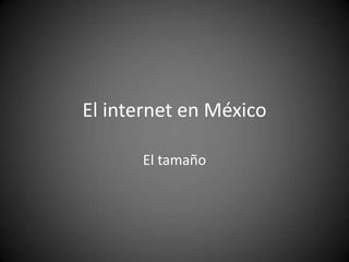 El internet en México El tamaño 