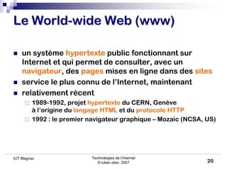 Technologies de l’Internet
© iulian ober, 2007
IUT Blagnac
20
Le
Le World
World-
-wide
wide Web (www)
Web (www)
 un systè...