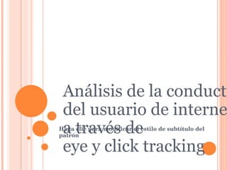 Análisis de la conducta del usuario de internet a través de eye y click tracking 