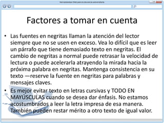 Factores a tomar en cuenta Si el texto está escrito en frases cortas y en listas con viñetas, el usuario puede extraer los mensajes más importantes a partir de una gran cantidad de información. Las oraciones de cláusulas independientes o con excesiva puntuación suelen dificultar la lectura en la pantalla. Usar frases con una longitud máxima de 20 palabras. Un usuario satisfecho volverá a visitar su sitio y eso ayuda a construir clientela.También recomendamos usar una sola idea por párrafo. Cuando el usuario explora una página tiende a leer sólo la primera frase de cada párrafo. Es probable que no se detenga para absorber una segunda o tercera idea enterrada en un párrafo largo.Los títulos también facilitan la exploración. 