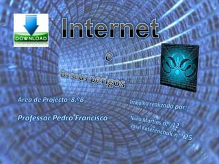 Internet e Os seus perigos Área de Projecto  8.ºB Professor Pedro Francisco Trabalho realizado por: ,[object Object]