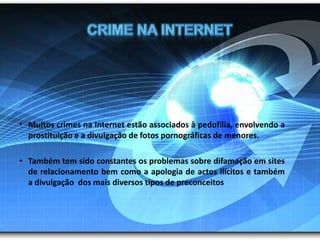Crime na InternetMuitos crimes na Internet estão associados à pedofilia, envolvendo a prostituição e a divulgação de fotos pornográficas de menores.