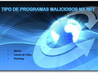 Tipo de programas maliciosos na NetWorm;	Cavalo de Tróia;Phishing;