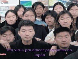 Um vírus pra atacar programas no Japão 