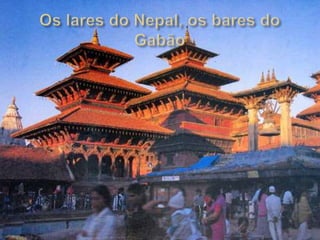 Os lares do Nepal, os bares do Gabão 