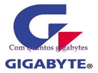 Com quantos gigabytes